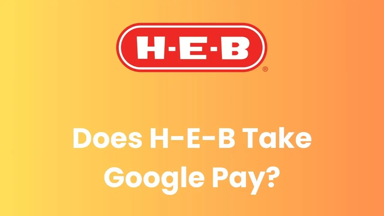 Does H-E-B Take Google Pay